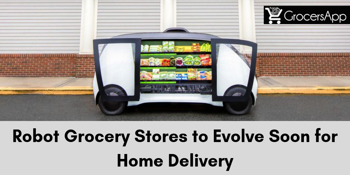 Robot Grocery Stores to Evolve Soon for Home Delivery